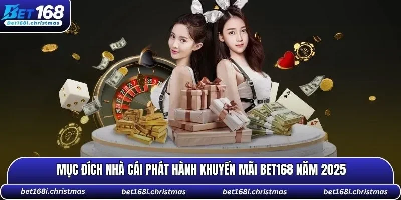 Mục đích nhà cái phát hành khuyến mãi BET168 năm 2025