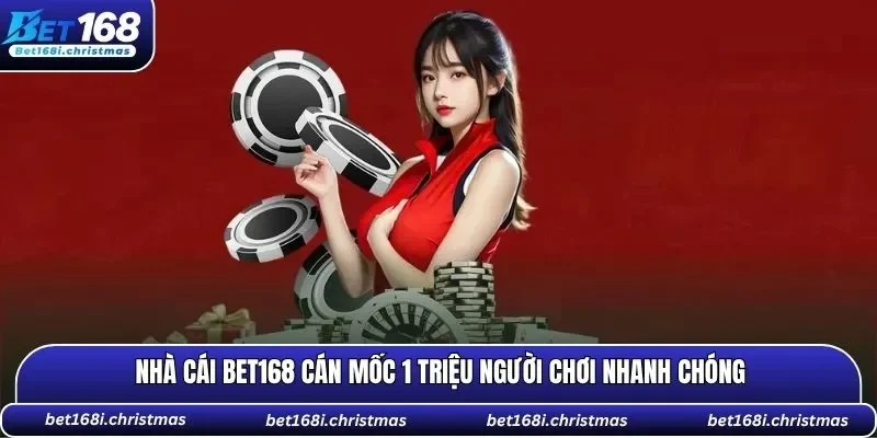 Nhà cái BET168 cán mốc 1 triệu người chơi nhanh chóng
