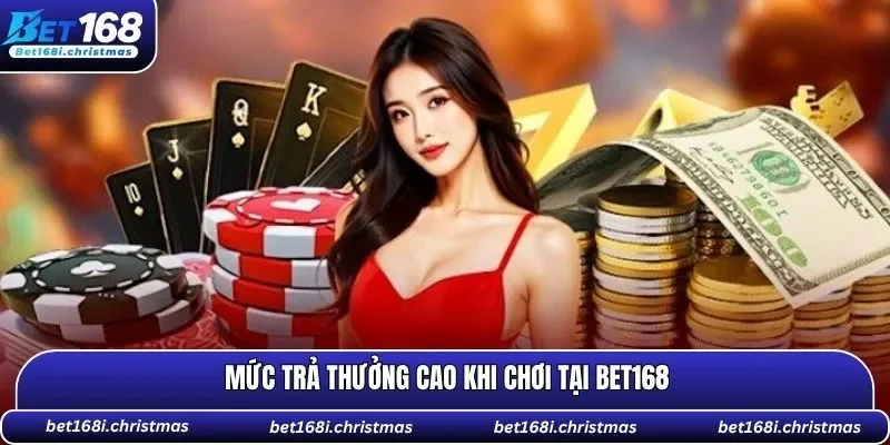 Mức trả thưởng cao khi chơi tại BET168