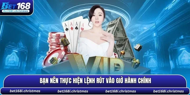 Bạn nên thực hiện lệnh rút vào giờ hành chính