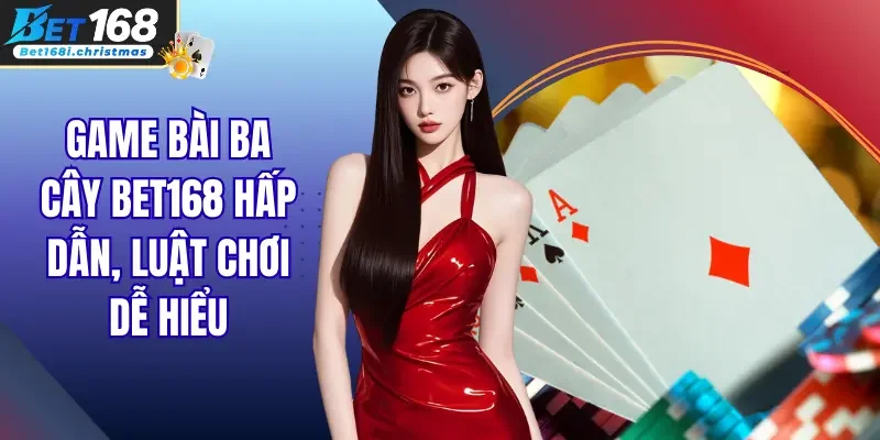 Game Bài Ba Cây Bet168 Hấp Dẫn, Luật Chơi Dễ Hiểu