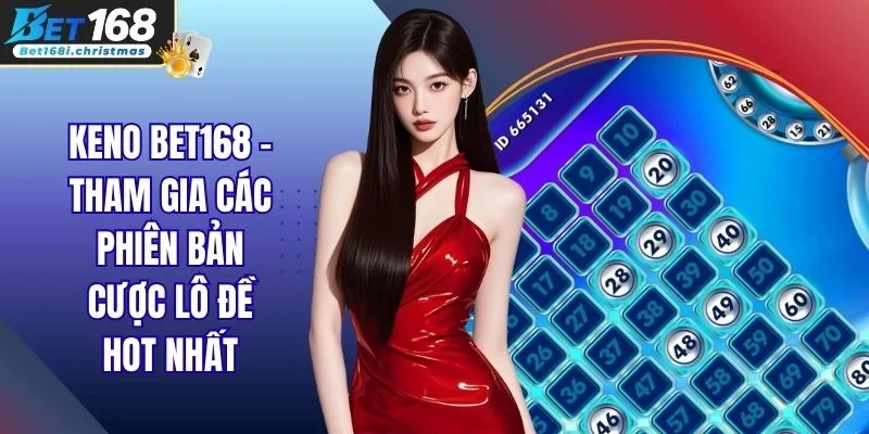 Keno Bet168 - Tham Gia Các Phiên Bản Cược Lô Đề Hot Nhất