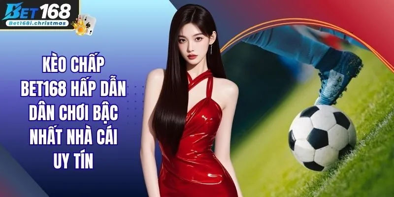 Kèo Chấp BET168 Hấp Dẫn Dân Chơi Bậc Nhất Nhà Cái Uy Tín