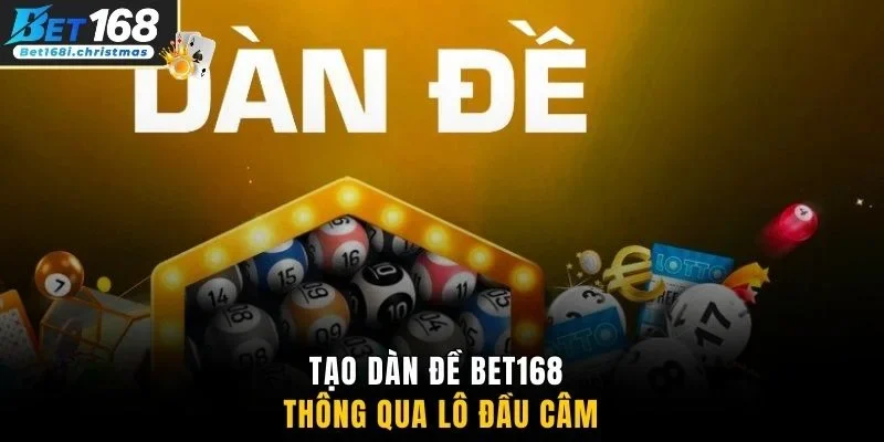 Tạo dàn đề Bet168 thông qua lô đầu câm