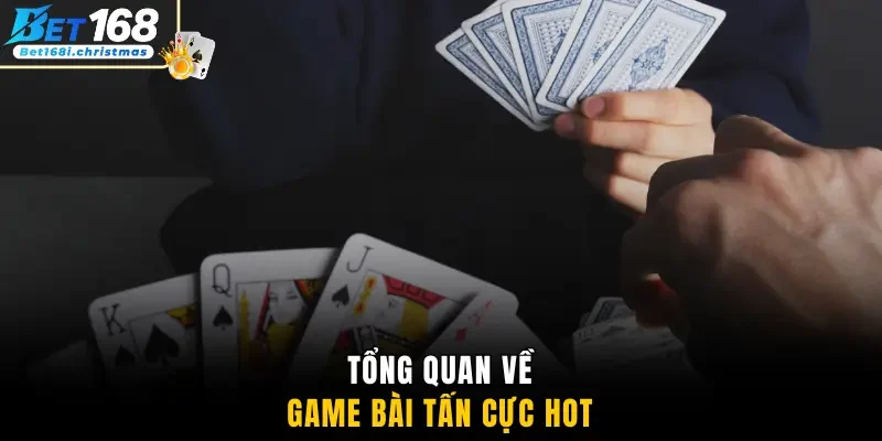 Tổng quan về game bài Tấn cực hot