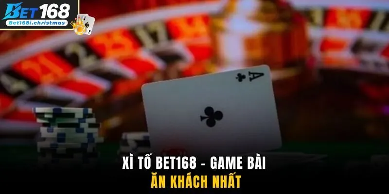 Xì tố BET168 - Game bài ăn khách nhất